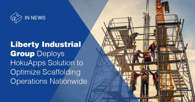 Liberty Industrial Group Deploys HokuApps Solution to Optimize Scaffolding Operations Nationwide