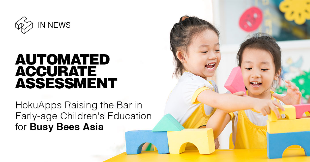 HokuApps Raising the Bar in Early-age Children’s Education for Busy Bees Asia