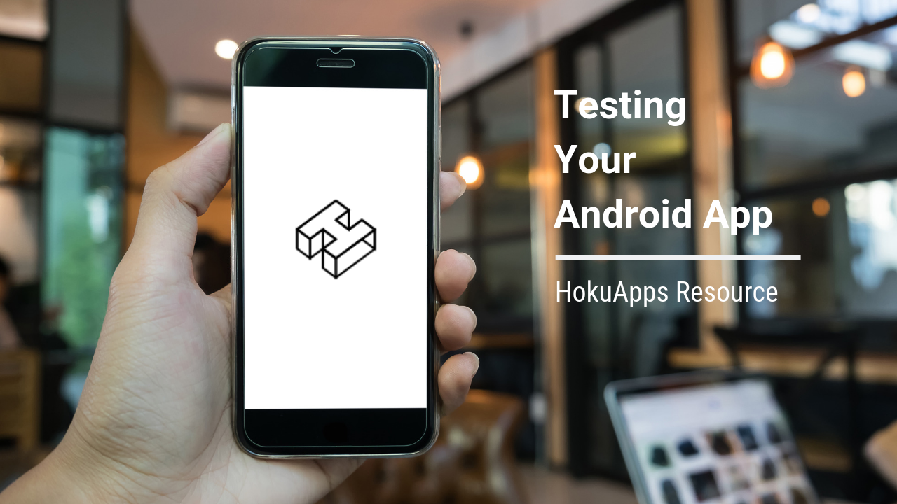 HokuApps Resource – Testing Your Android App