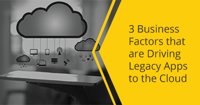 3 Business Factors That Are Driving Legacy Apps to the Cloud