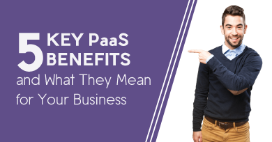 5 key PaaS Benefits and What They Mean for Your Business